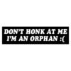 Don’t Honk at Me I’m an Orphan Bumper Sticker