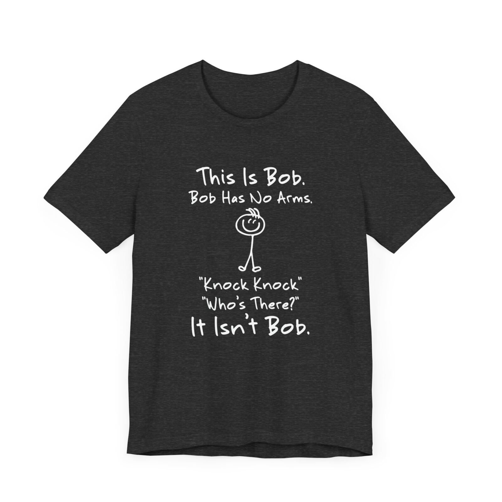 This is Bob Bob Has No Arms Knock Knock Who Is It It Isn't Bob Shirt