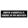 Drive Carefully There Is No Heaven
