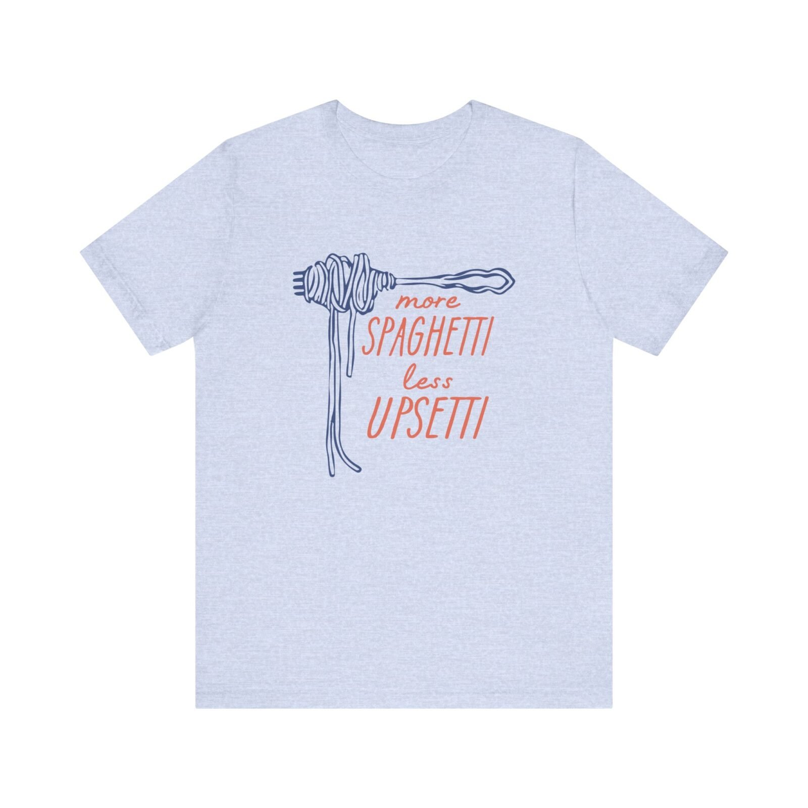 More Spaghetti Less Upsetti Shirt
