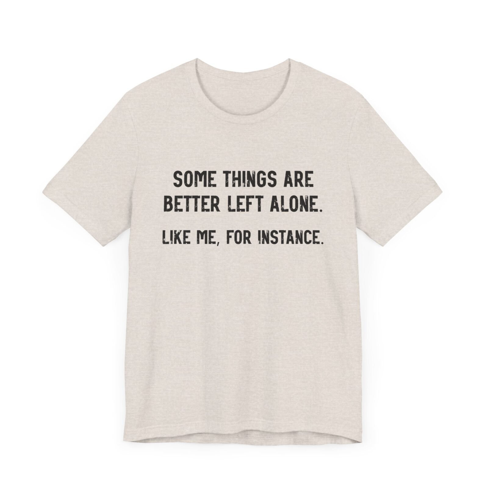 Some Things Are Better Left Alone Like Me For Instance Shirt