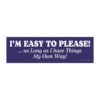 I'M EASY TO PLEASE!... as Long as I have Things My Own Way! Magnet Sticker