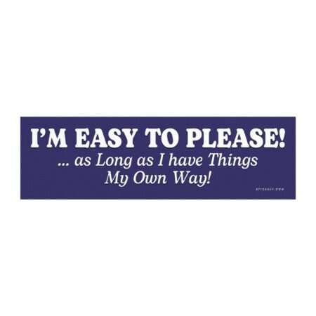 I'M EASY TO PLEASE!... as Long as I have Things My Own Way! Magnet Sticker