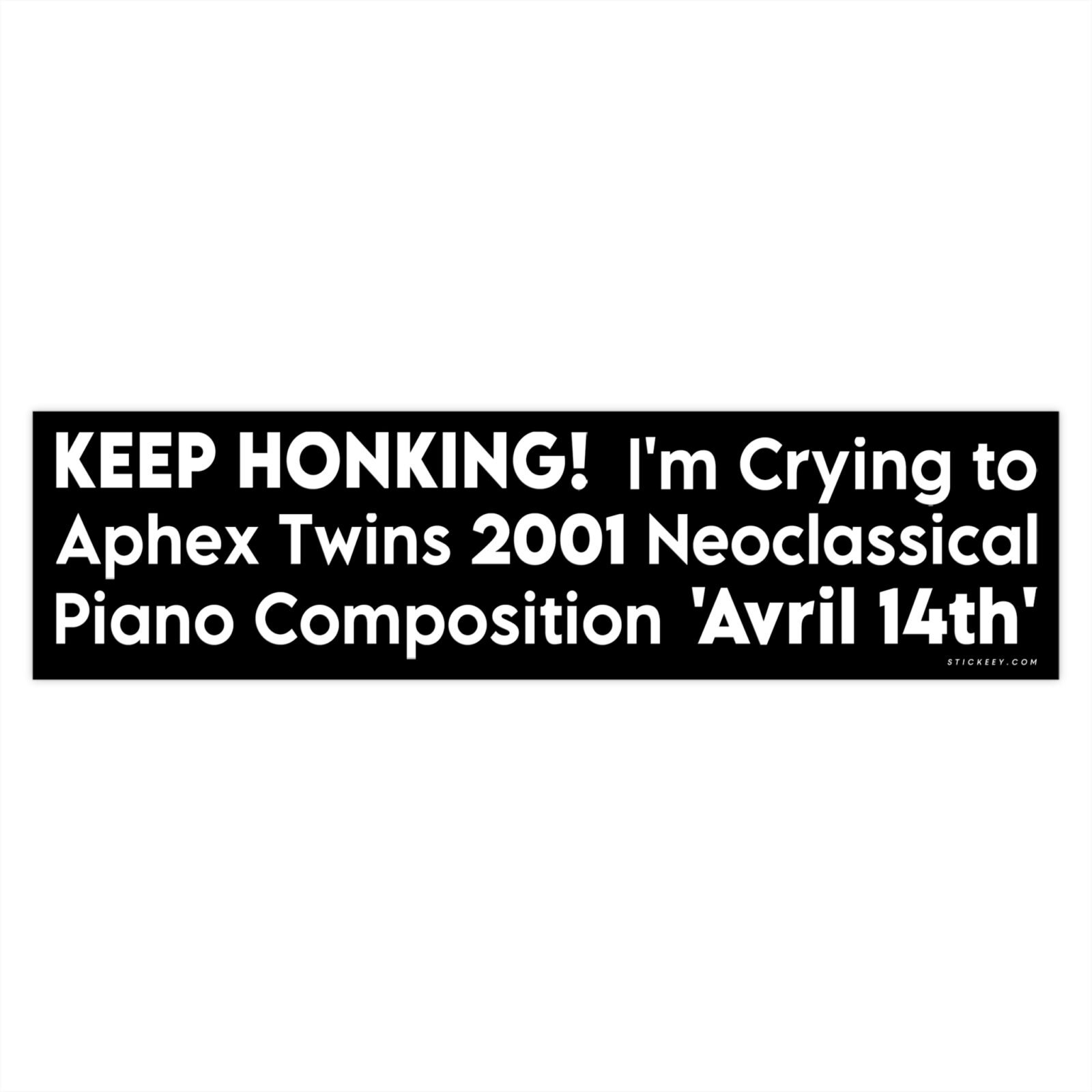 Keep Honking! I'm Crying to Aphex Twins 2001 Neoclassical Piano Composition 'Avril 14th' Bumper Sticker