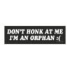 Don't Honk At Me I'm An Orphan Magnet Sticker