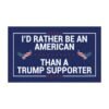 I'd Rather Be An American Than A Trump Supporter Magnet sticker