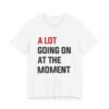 A Lot Going On At The Moment Taylor Swift shirt