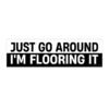 Just Go Around I'm Flooring It Bumper Sticker