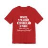 White, Straight, Republican & Male How Else Can I Piss You Off Today? T-Shirt