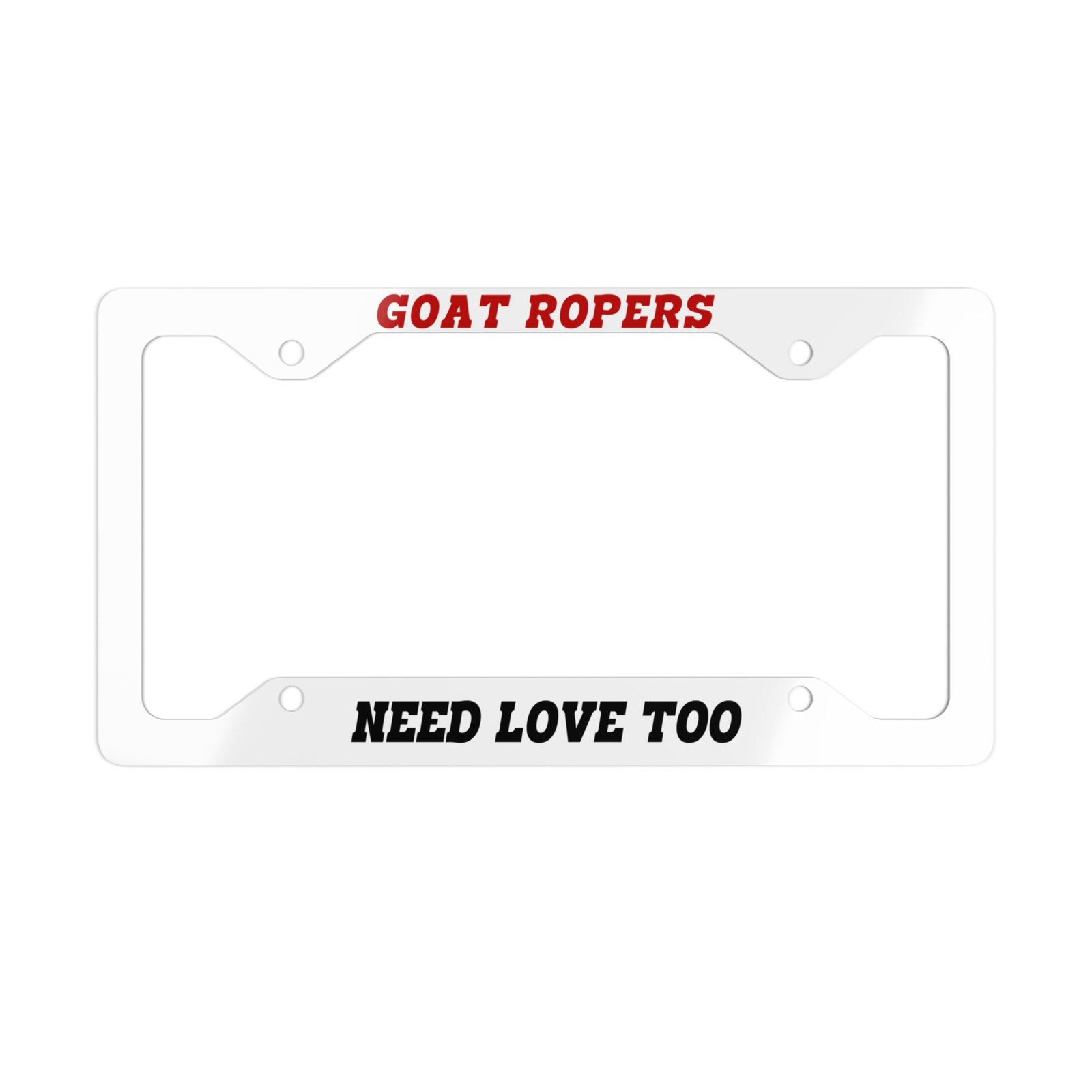 Goat Ropers Need Love Too License Plate Frame