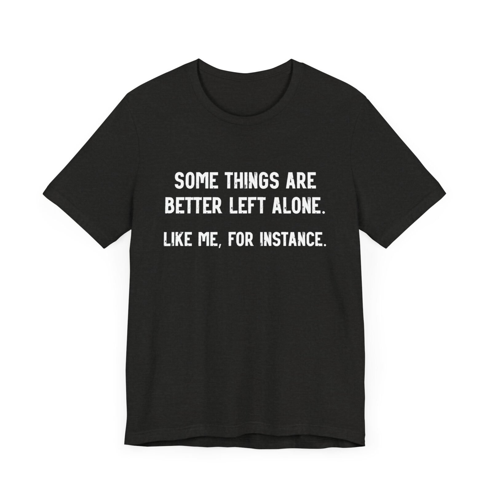 Some Things Are Better Left Alone Like Me For Instance Shirt