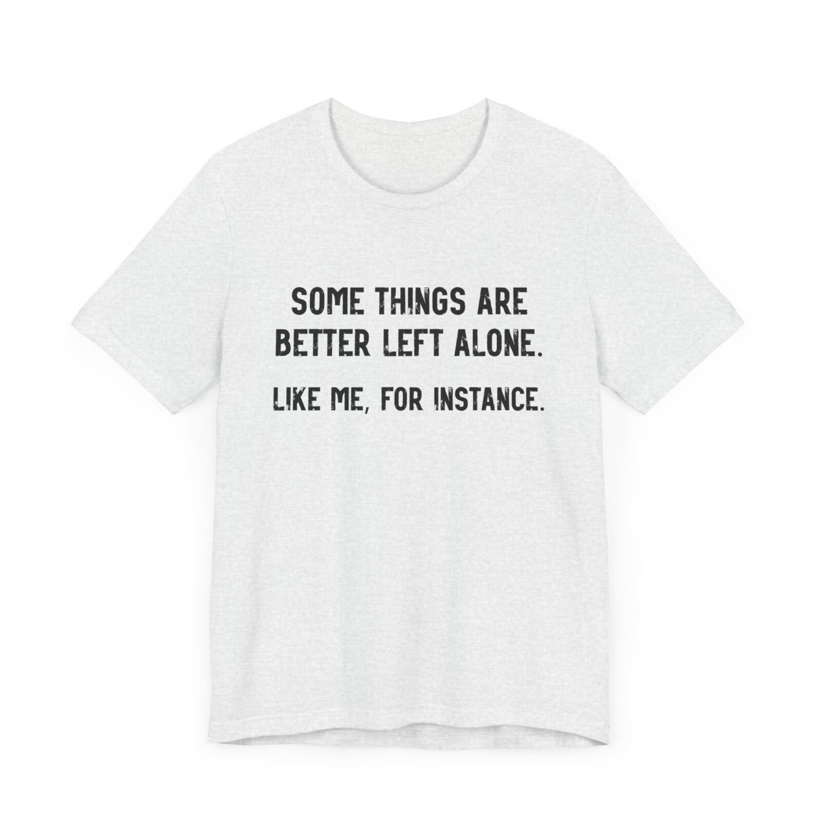 Some Things Are Better Left Alone Like Me For Instance Shirt