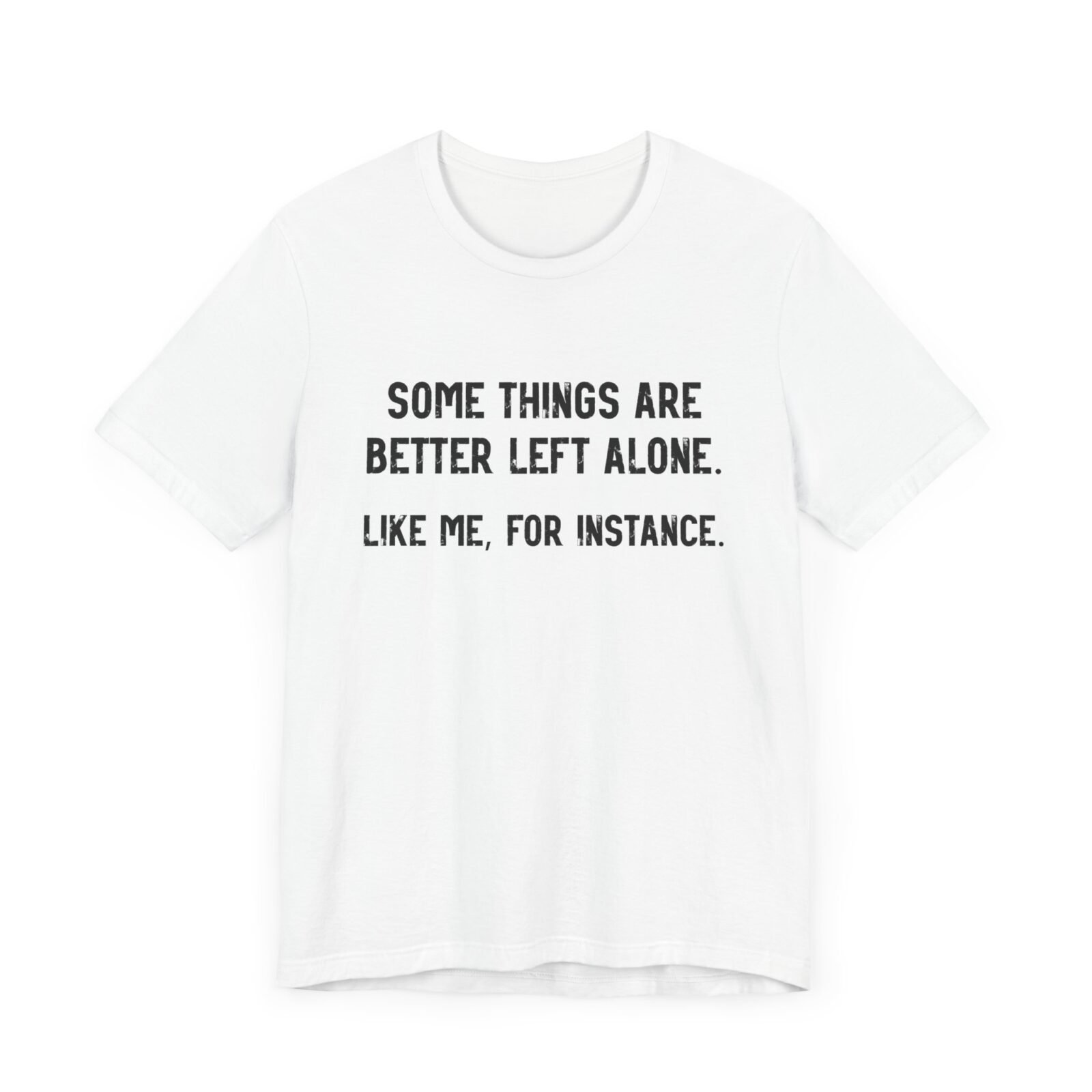 Some Things Are Better Left Alone Like Me For Instance Shirt