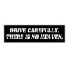 Drive Carefully There Is No Heaven