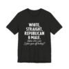 White, Straight, Republican & Male How Else Can I Piss You Off Today? T-Shirt