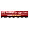 KEEP HONKING I'm ugly crying to the theme song from the 1990's mystery drama TWIN PEAKS Bumper Sticker