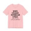 White, Straight, Republican & Male How Else Can I Piss You Off Today? T-Shirt