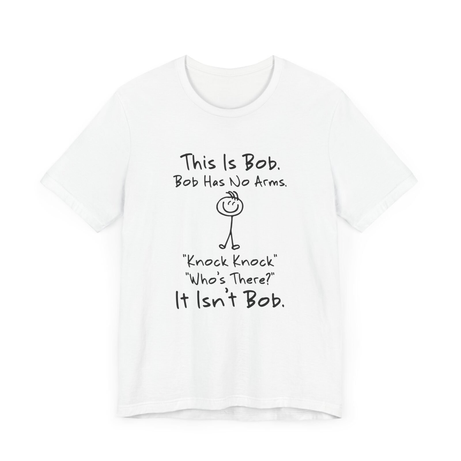 This is Bob Bob Has No Arms Knock Knock Who Is It It Isn't Bob Shirt