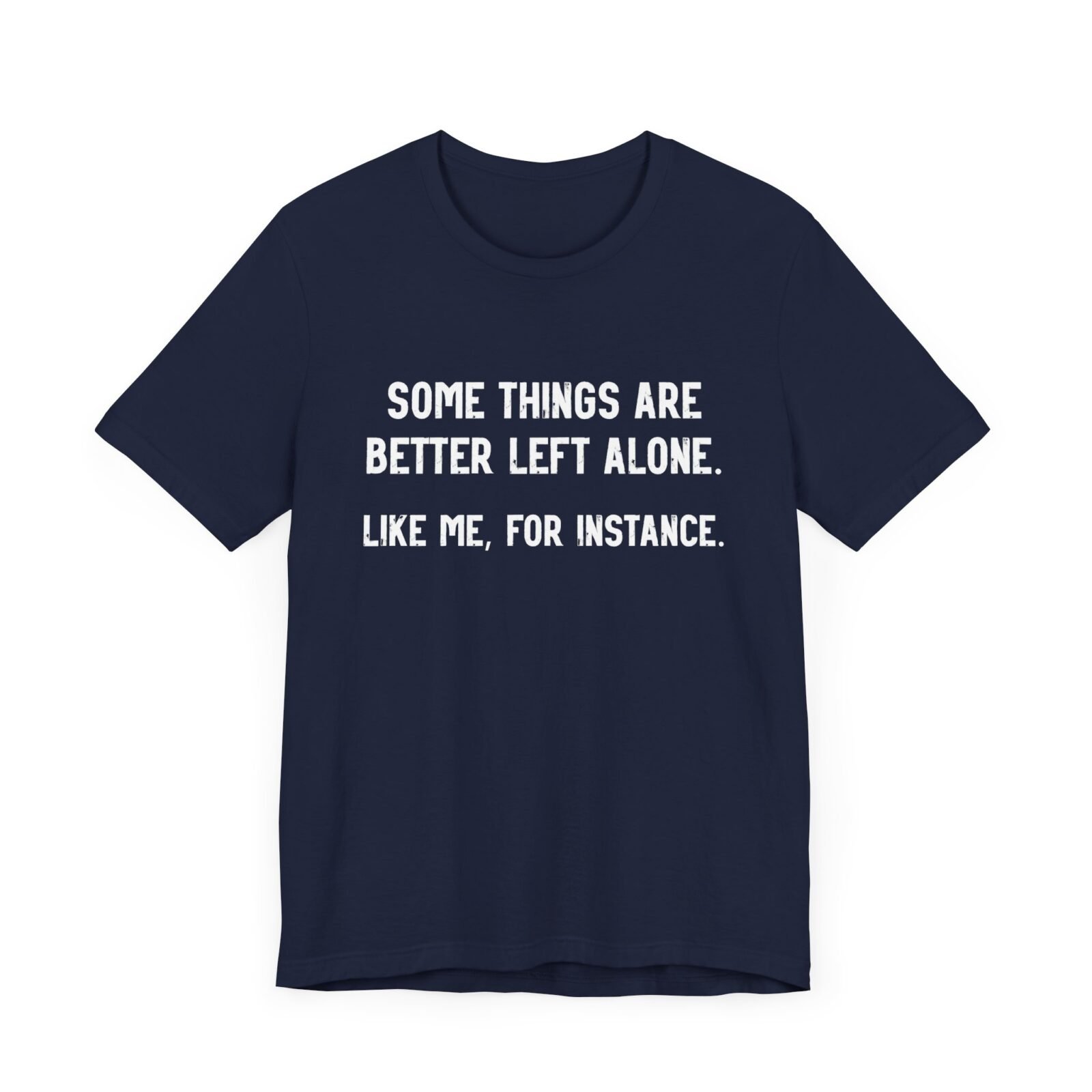 Some Things Are Better Left Alone Like Me For Instance Shirt