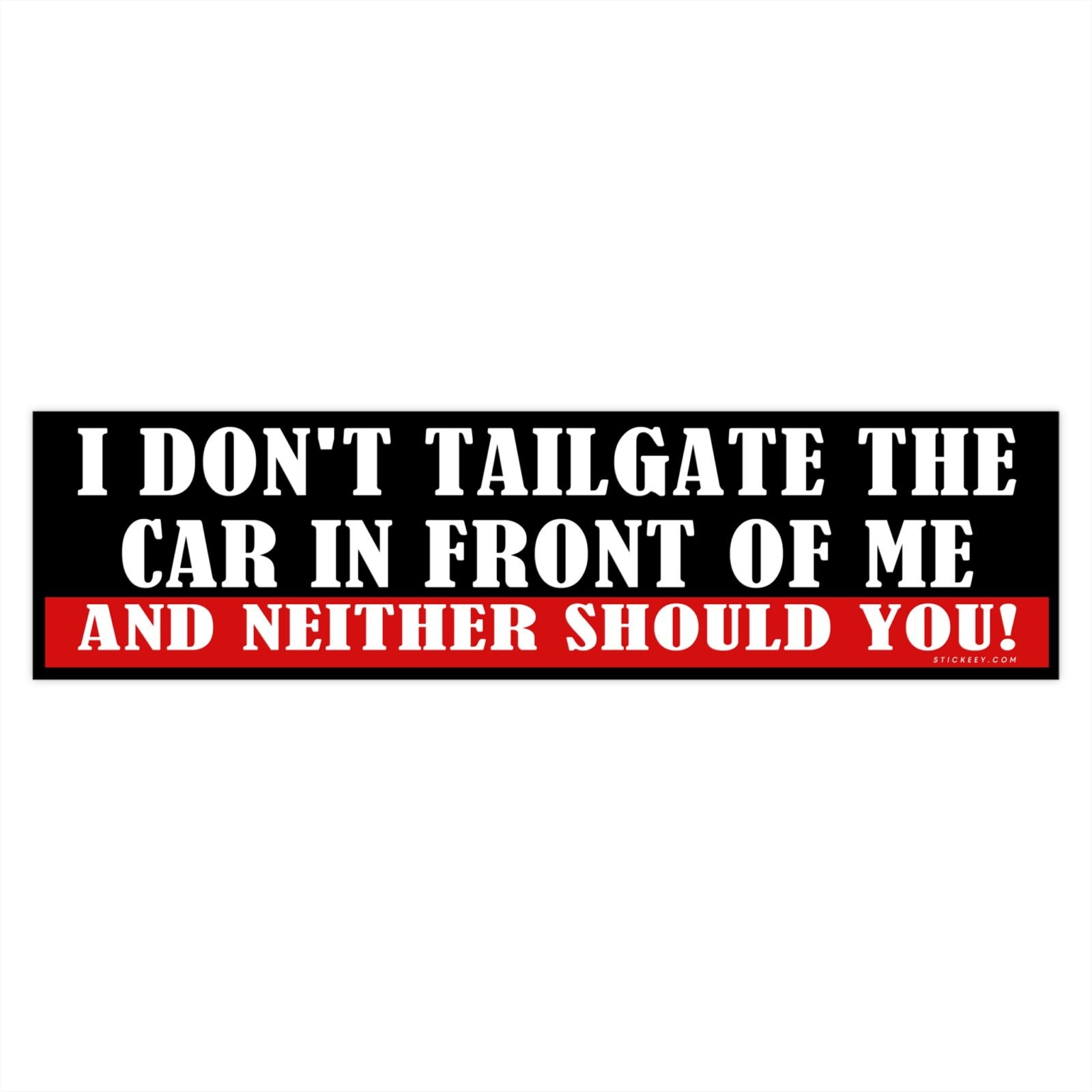 I Don't Tailgate The Car In Front Of Me And Neither Should You Bumper sticker