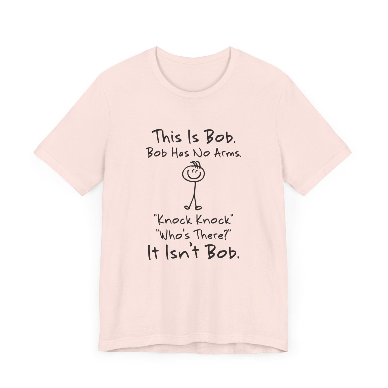 This is Bob Bob Has No Arms Knock Knock Who Is It It Isn't Bob Shirt
