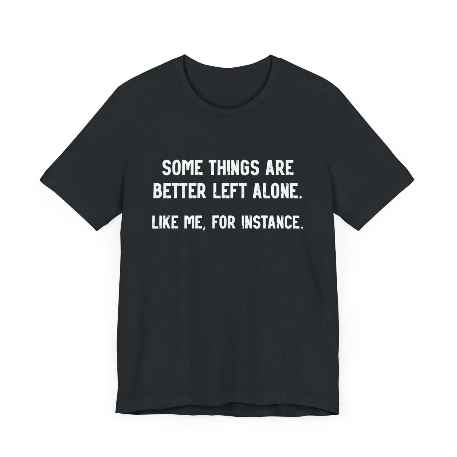 Some Things Are Better Left Alone Like Me For Instance Shirt