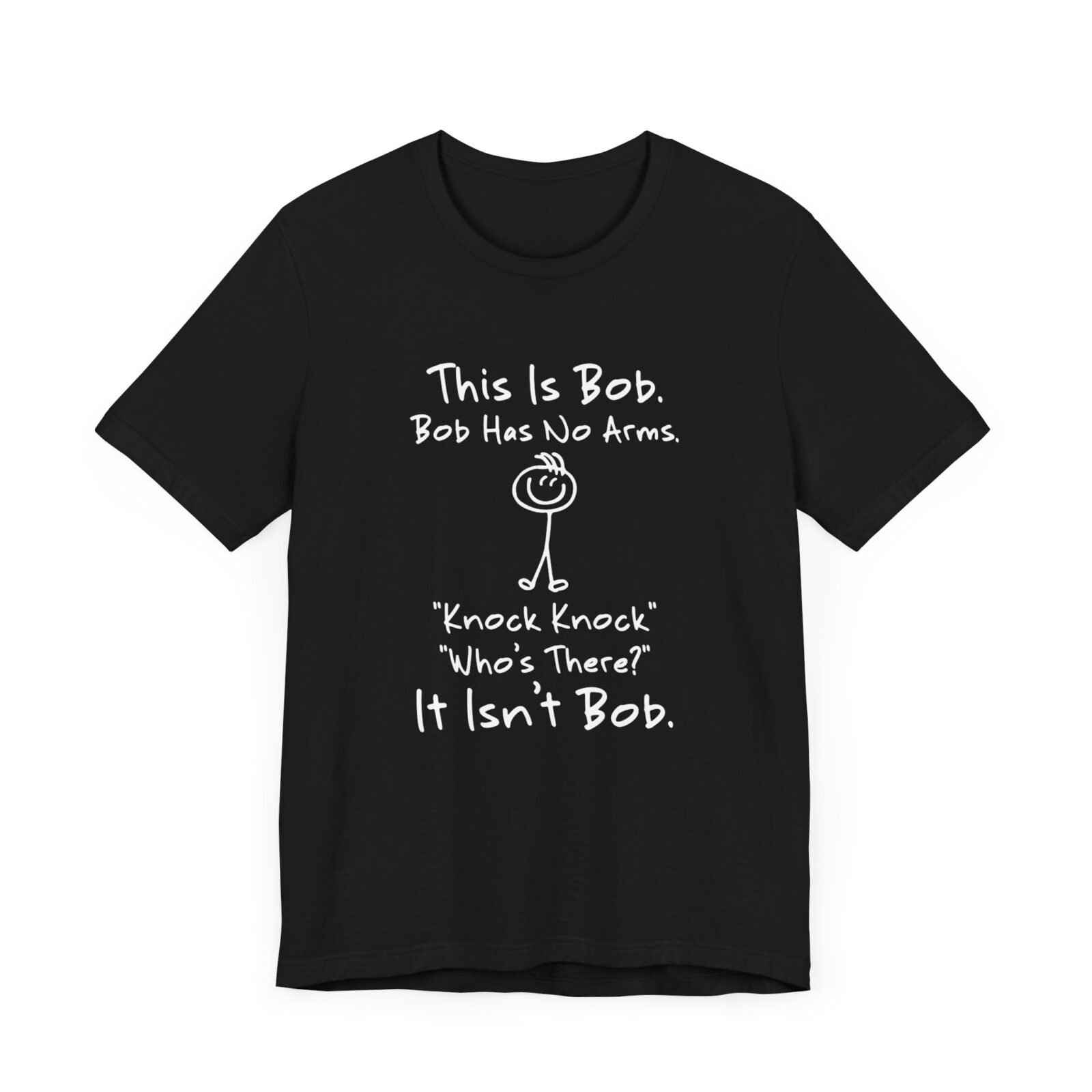 This is Bob Bob Has No Arms Knock Knock Who Is It It Isn't Bob T-Shirt