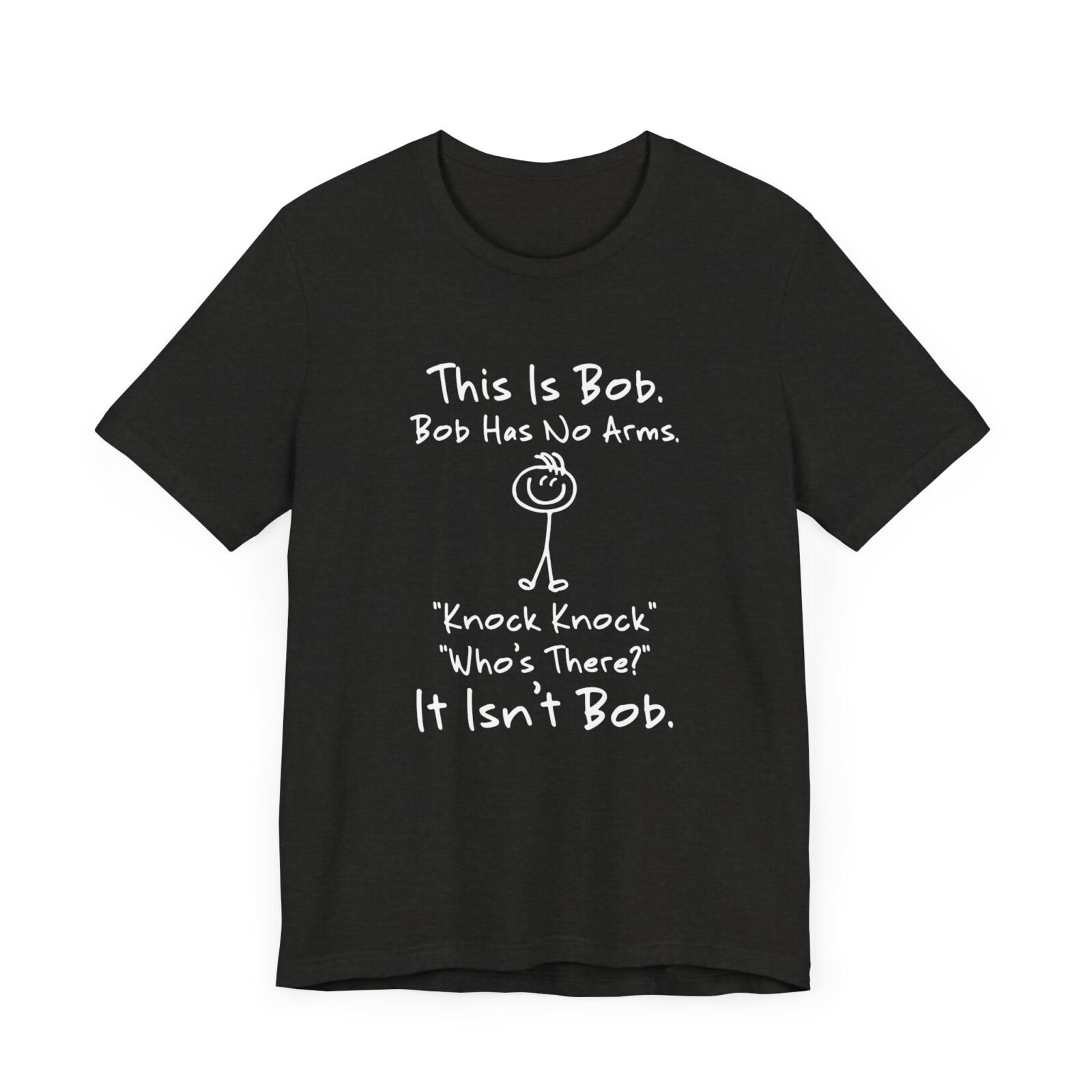 This is Bob Bob Has No Arms Knock Knock Who Is It It Isn't Bob Shirt