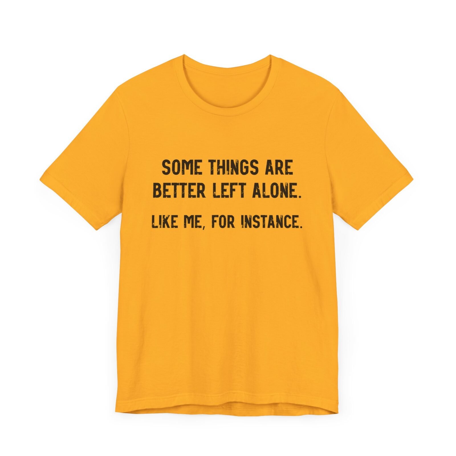 Some Things Are Better Left Alone Like Me For Instance Shirt