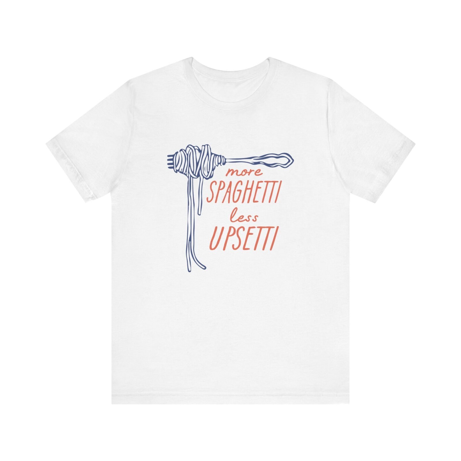 More Spaghetti Less Upsetti Shirt