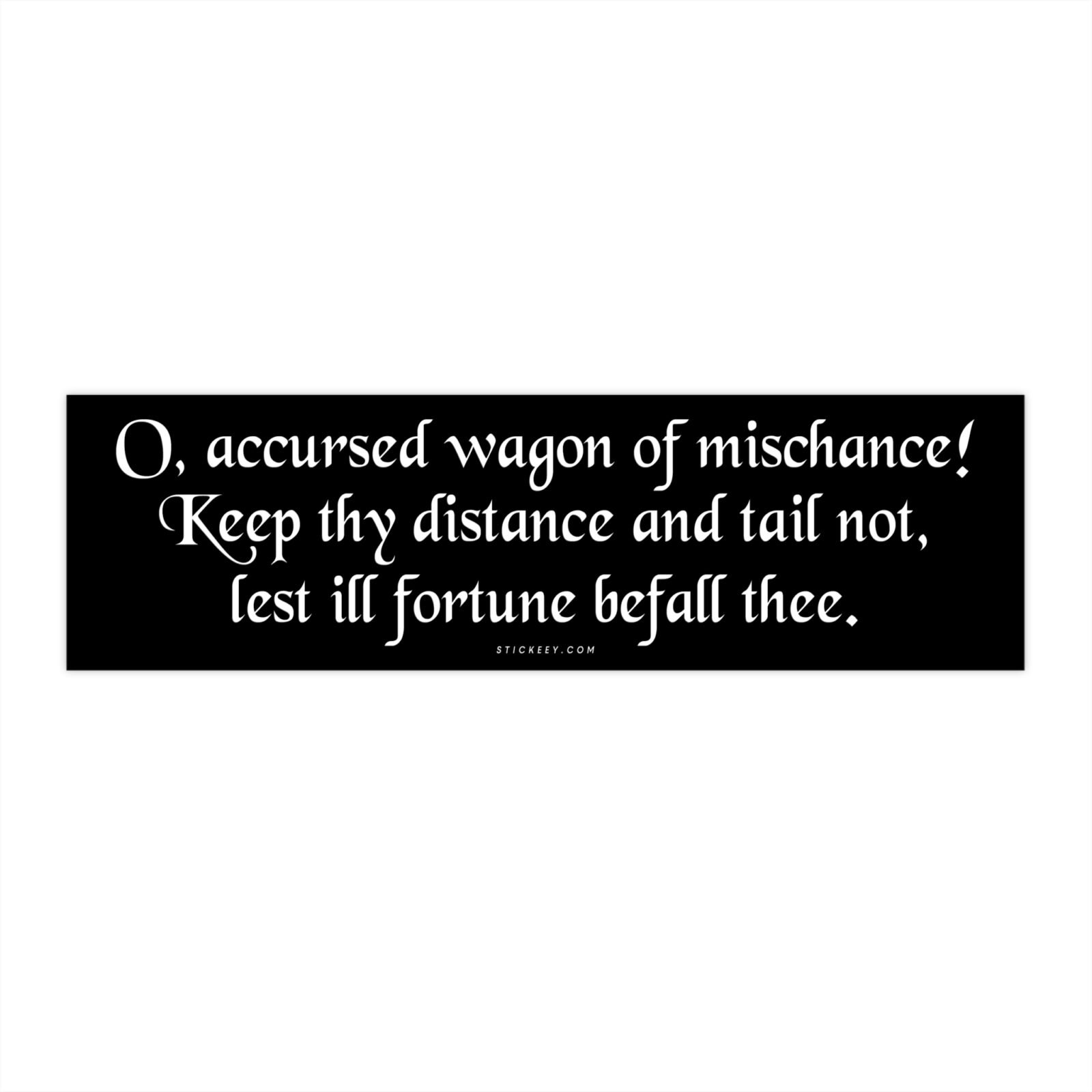 O accursed wagon of mischance! Keep thy distance and tail not lest ill fortune befall thee Bumper Sticker