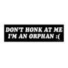 Don’t Honk at Me I’m an Orphan Bumper Sticker