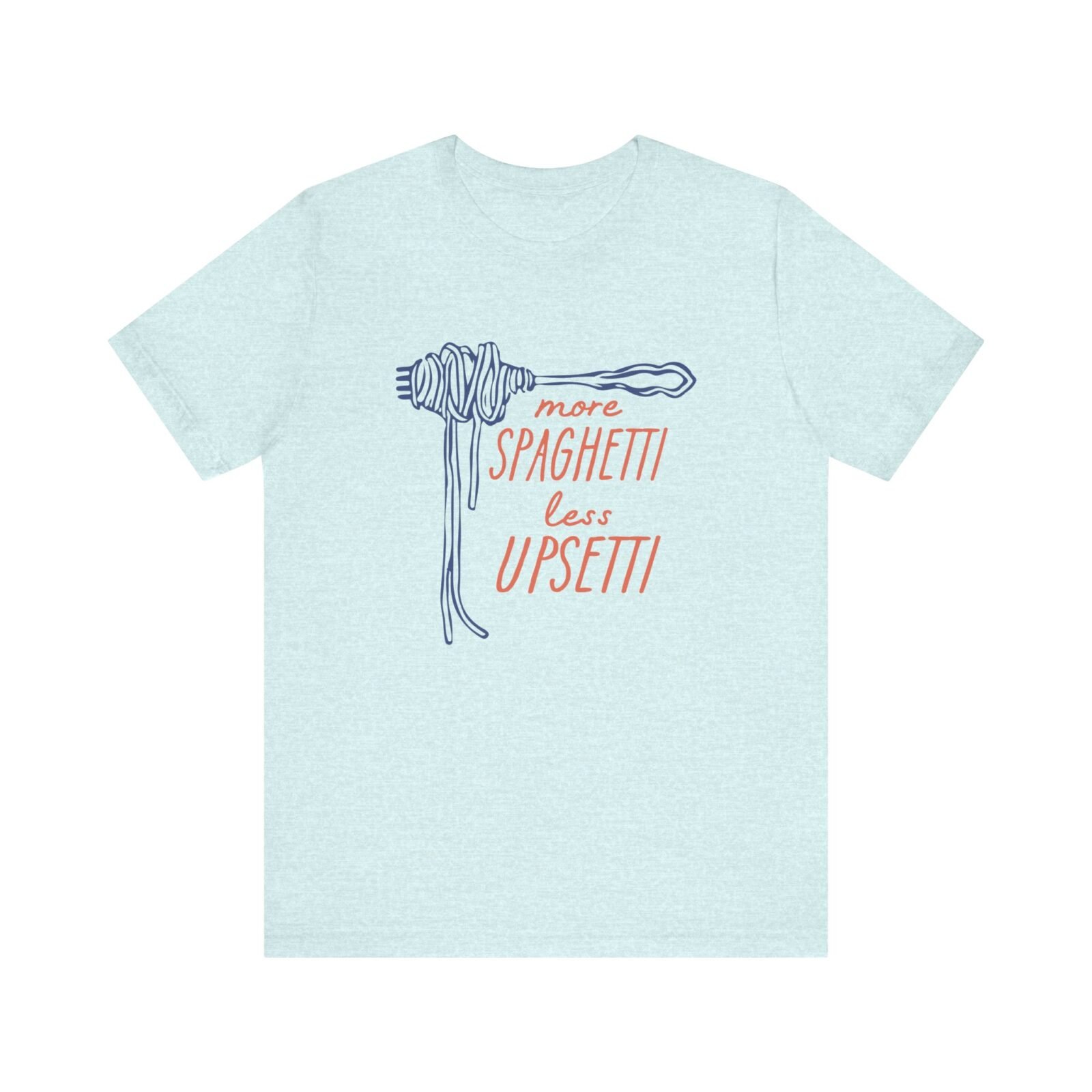 More Spaghetti Less Upsetti Shirt
