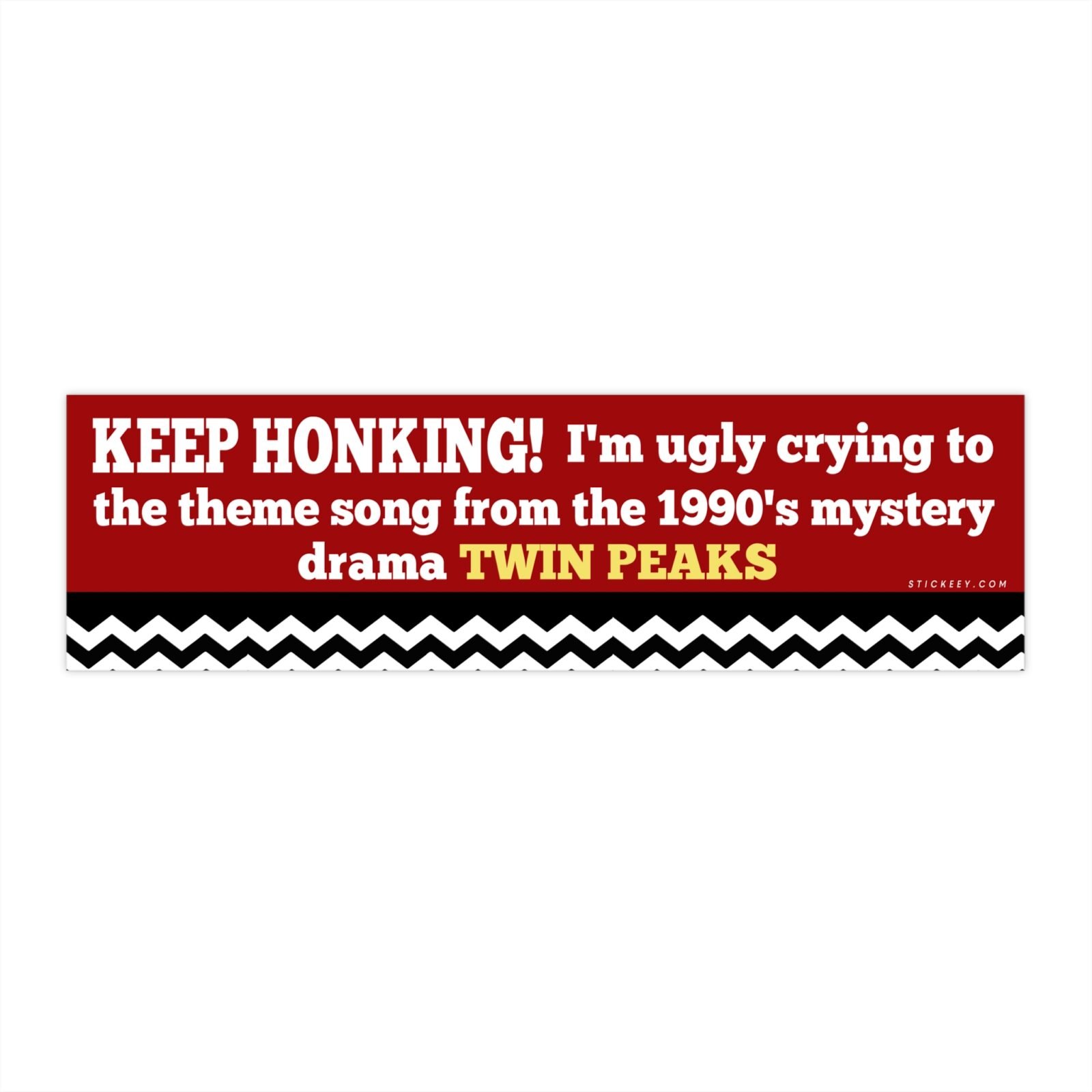 KEEP HONKING I'm ugly crying to the theme song from the 1990's mystery drama TWIN PEAKS Bumper Sticker