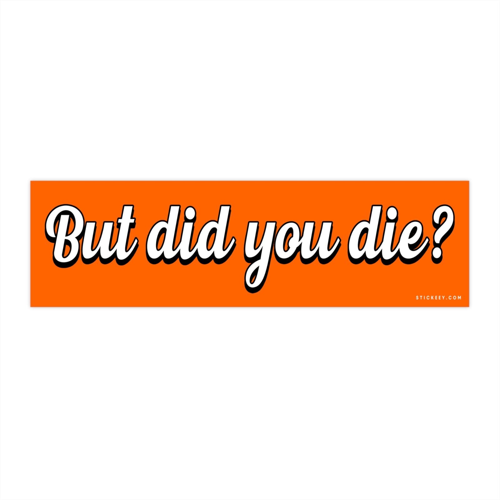 But Did You Die Bumper sticker