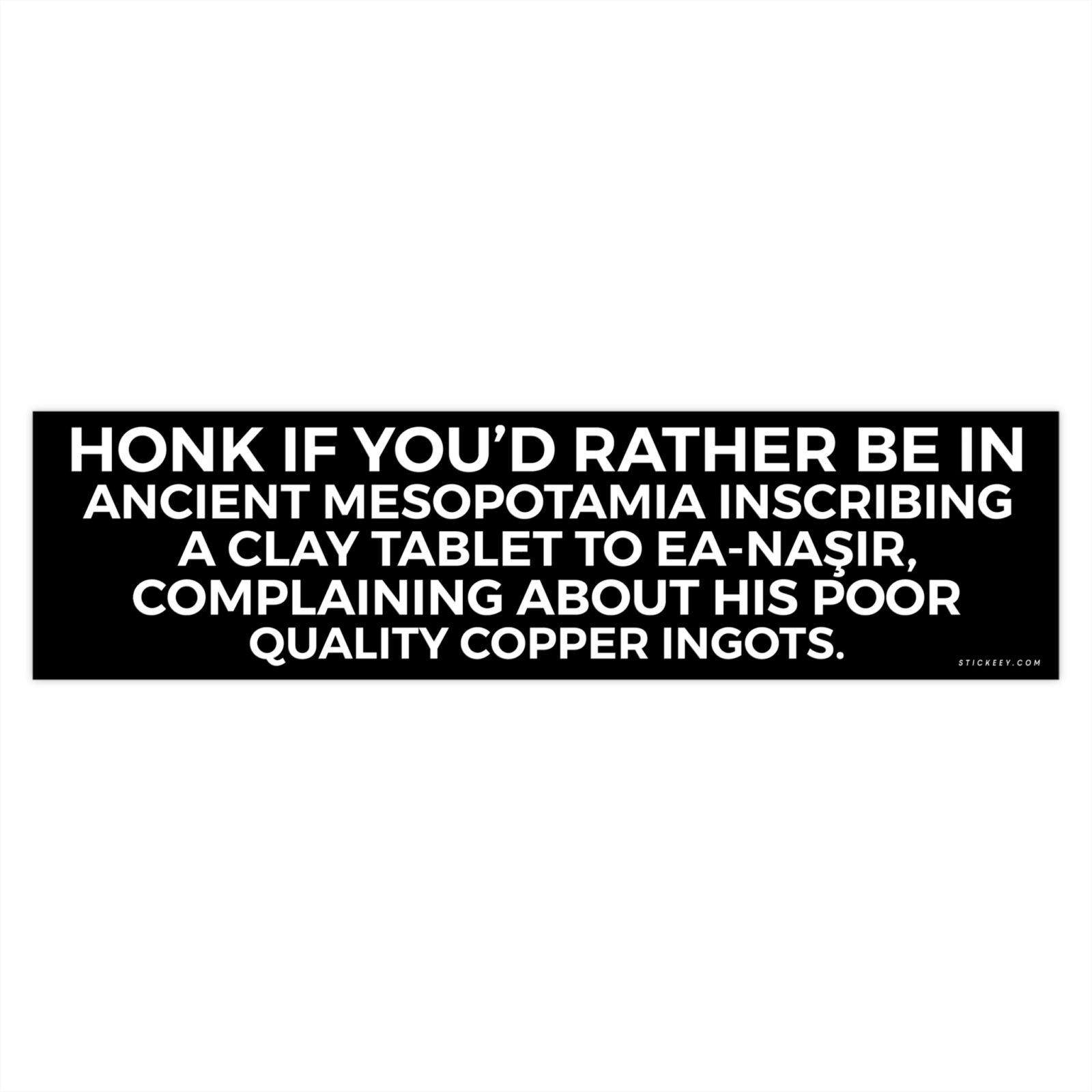 Honk If You'd Rather Be in Ancient Mesopotamia Complaining to Ea-Naṣir Bumper Sticker