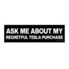 Ask Me About My Regretful Tesla Purchase Bumper Sticker