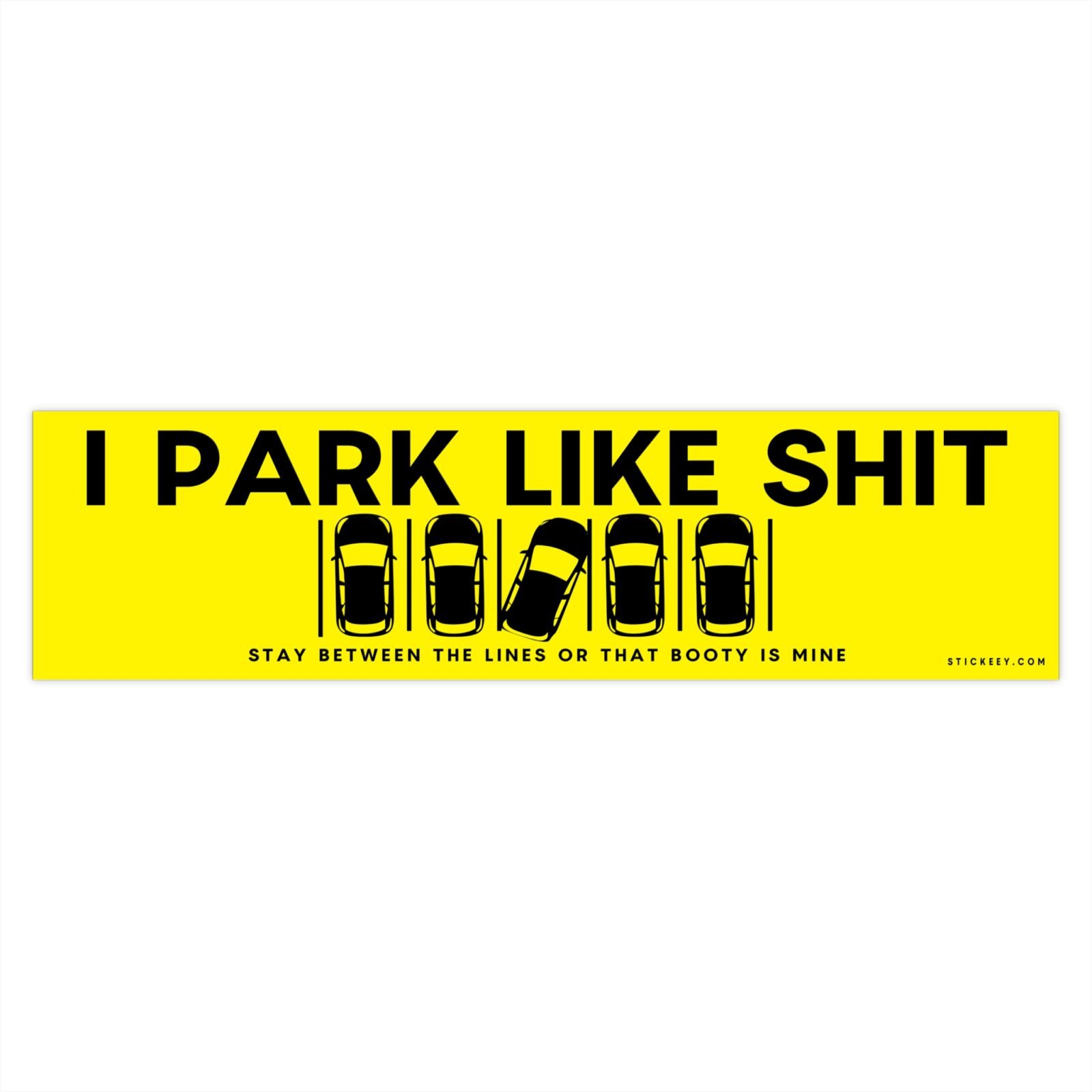I Park Like Shit Stay Between The Lines Or That Booty Is Mine Bumper Sticker