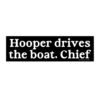 Hooper Drives The Boat Chief Bumper Sticker
