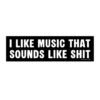 I Like Music That Sounds Like Shit Bumper Stickers