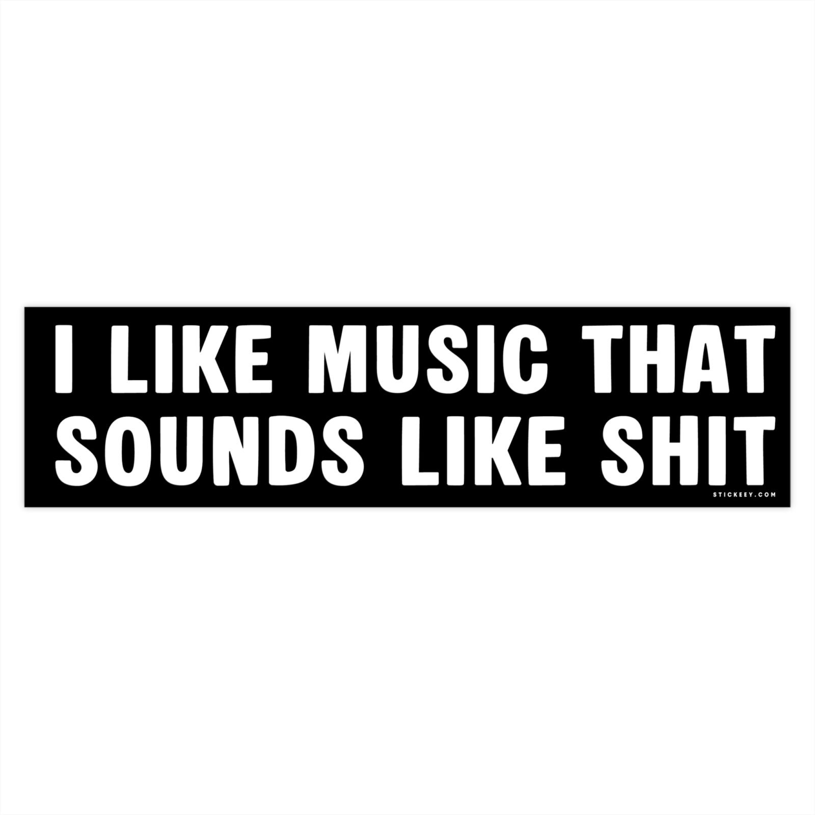 I Like Music That Sounds Like Shit Bumper Stickers