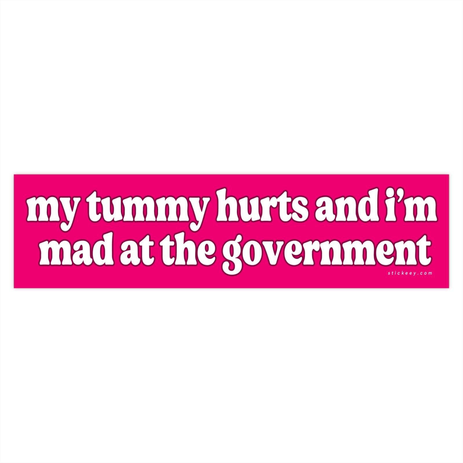 My Tummy Hurts And I'm Mad At The Government Bumper Stickers