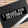 I Brake For Critters Bumper Sticker