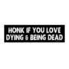 Honk If You Love Dying & Being Dead Bumper Stickers