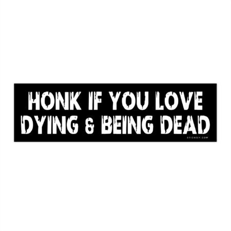 Honk If You Love Dying & Being Dead Bumper Stickers