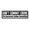 Don't Commit Crime The Government Dislikes Competition Bumper Sticker
