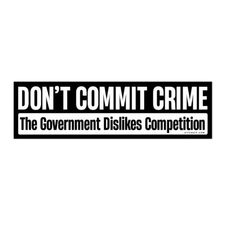 Don't Commit Crime The Government Dislikes Competition Bumper Sticker