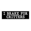 I Brake For Critters Bumper Sticker