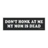 Don’t Honk At Me My Mom Is Dead Magnet Sticker