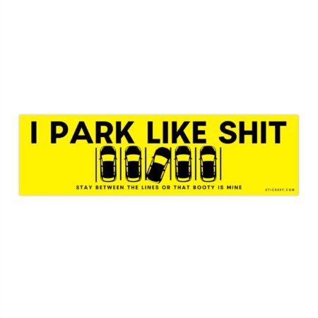 I Park Like Shit Stay Between The Lines Or That Booty Is Mine Bumper Sticker